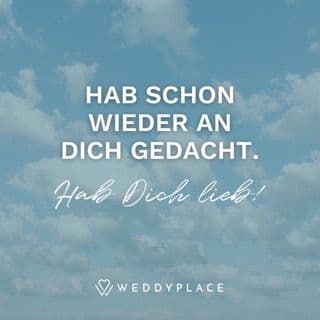 Hab schon wieder an Dich gedacht. Hab Dich lieb!