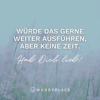Würde das gerne weiter ausführen, aber keine Zeit. Hab Dich lieb!