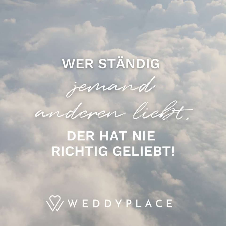 Liebesspruch: Wer ständig jemand anderen liebt...