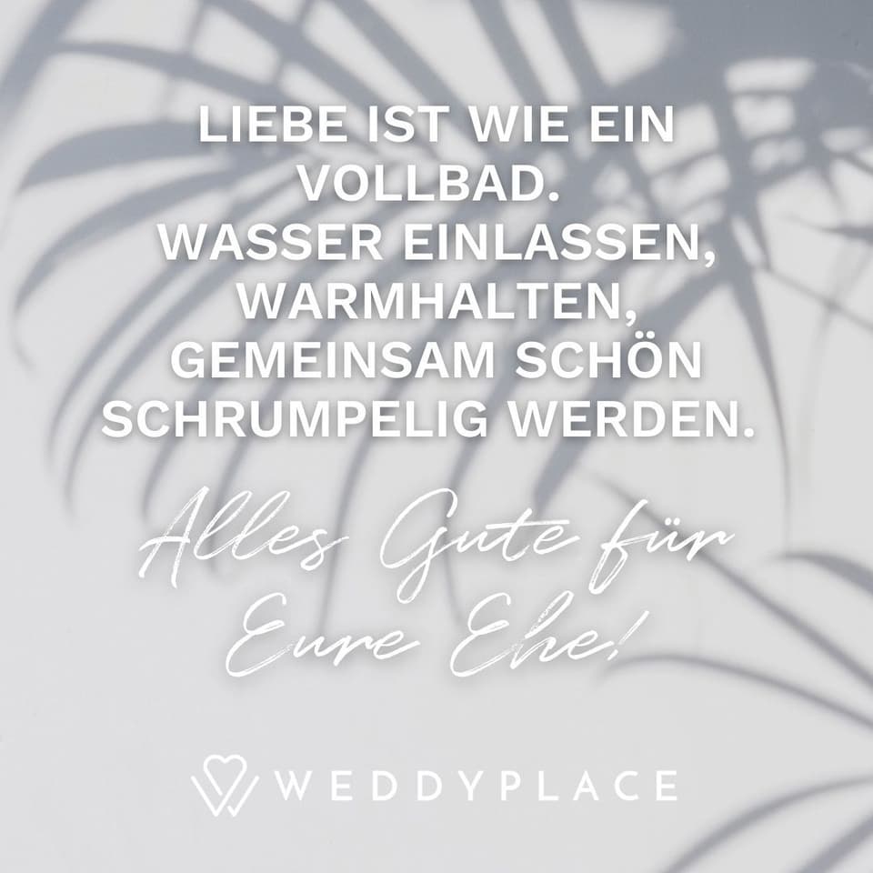 Liebe ist wie ein Vollbad. Wasser einlassen, warmhalten, gemeinsam schön schrumpelig werden.