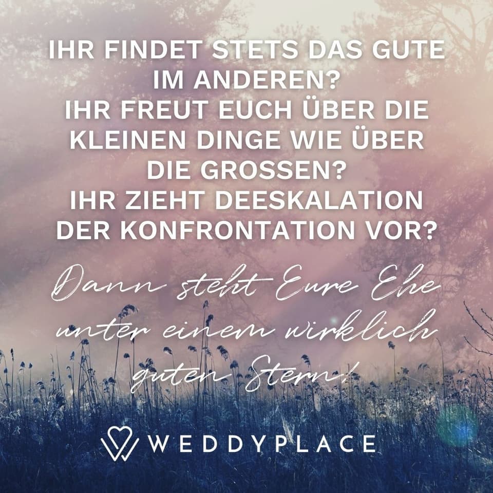 Spruch zur Hochzeit: Ihr findet stets das Gute im anderen? Ihr freut Euch über die kleinen Dinge wie über die großen? Ihr zieht Deeskalation der Konfrontation vor?