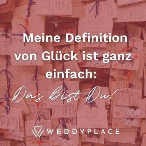 Meine Definition von Glück ist ganz einfach: Das bist Du!