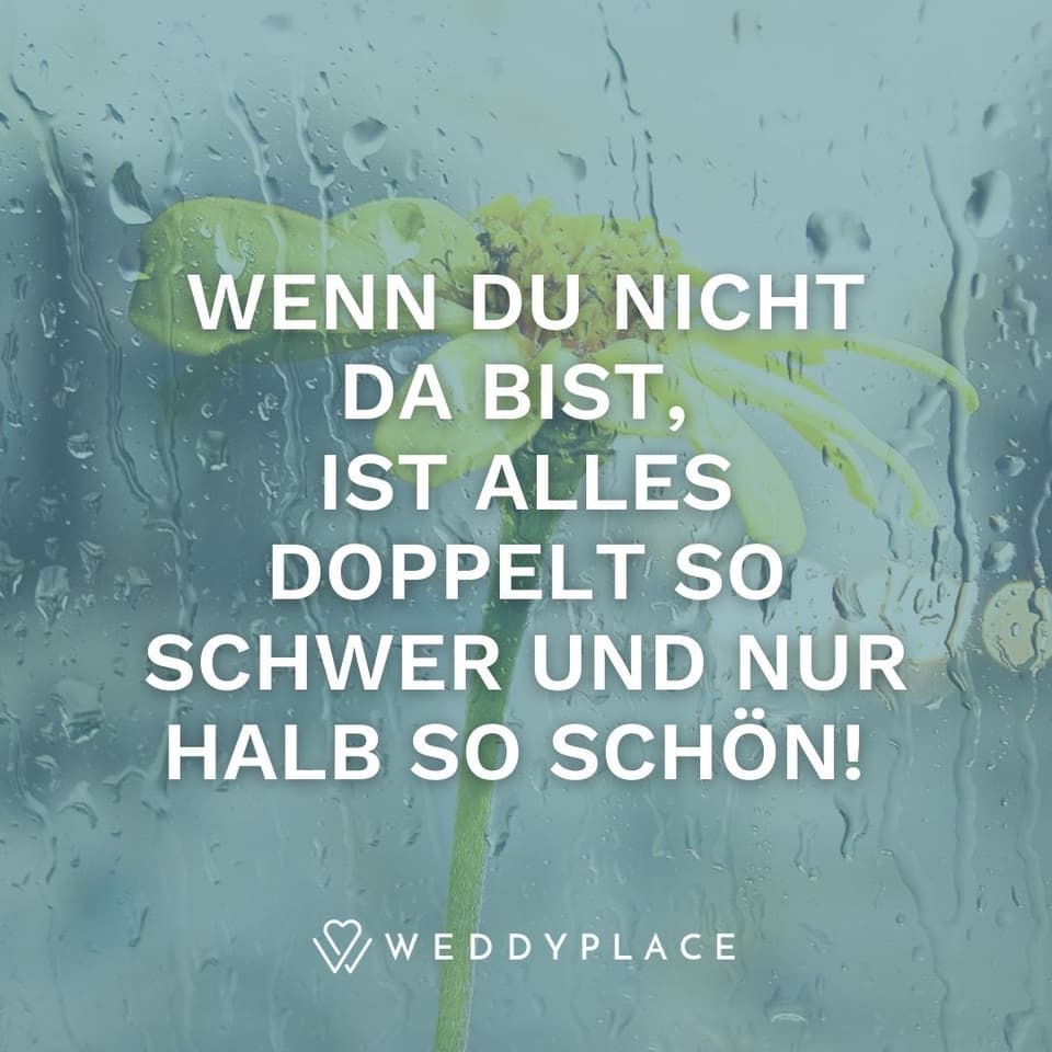 Ich liebe Dich Sprüche verschlüsselt: Wenn Du nicht da bist, ist alles doppelt so schwer und nur halb so schön!