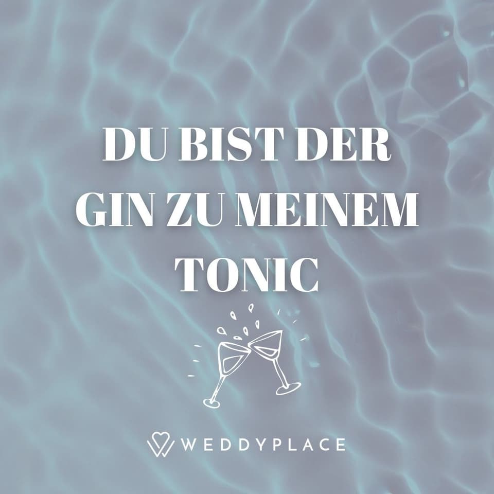 Du bist der Gin zu meinem Tonic