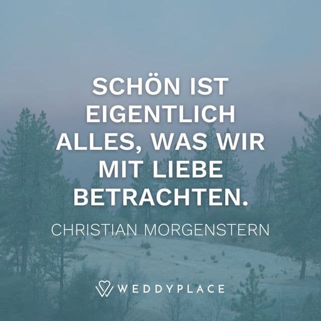 Schön ist eigentlich alles, was wir mit Liebe betrachten. Christian Morgenstern
